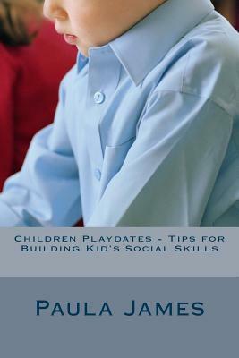 Children Playdates - Tips for Building Kid's Social Skills by Paula James