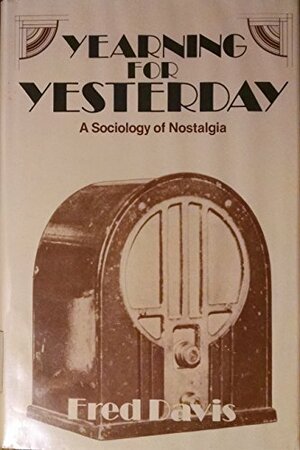 Yearning for Yesterday: Nostalgia, Art and Society by Fred Davis