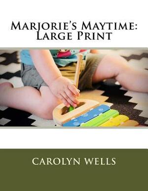 Marjorie's Maytime: Large Print by Carolyn Wells
