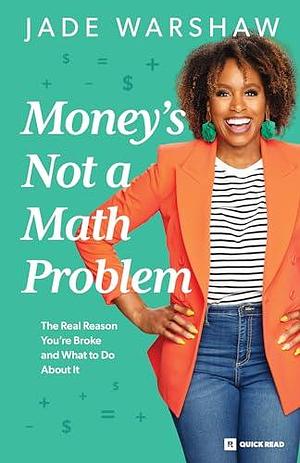 Money is Not a Math Problem: The Real Reason You're Broke and What to Do About It by Jade Warshaw, Jade Warshaw