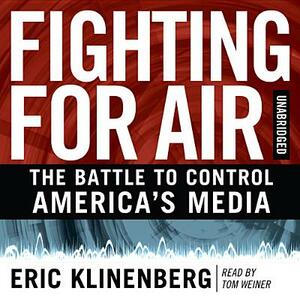 Fighting for Air: The Battle to Control America's Media by Eric Klinenberg