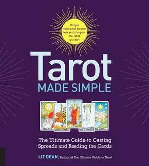 Tarot Made Simple: The Ultimate Guide to Casting Spreads and Reading the Cards by Liz Dean