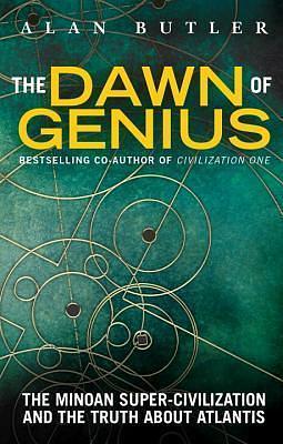 The Dawn of Genius: The Minoan Super-Civilization and the Truth About Atlantis by Alan Butler, Alan Butler