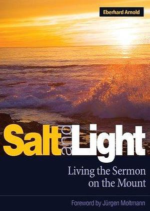 Salt and Light: Living the Sermon on the Mount by Eberhard Arnold, Eberhard Arnold, Jürgen Moltmann