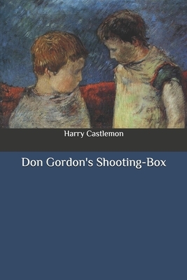 Don Gordon's Shooting-Box by Harry Castlemon