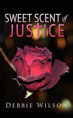 Sweet Scent of Justice by Debbie Wilson