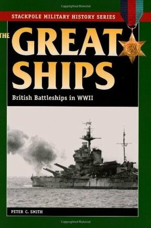 The Great Ships: British Battleships in World War II (Stackpole Military History Series) by Peter C. Smith