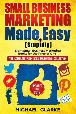 Small Business Marketing Made (Stupidly) Easy by Michael Clarke