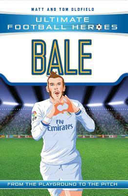 Bale: From the Playground to the Pitch by Tom Oldfield, Matt Oldfield