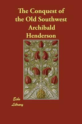 The Conquest of the Old Southwest by Archibald Henderson