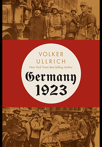 Germany 1923: Hyperinflation, Hitler's Putsch, and Democracy in Crisis by Volker Ullrich, Jefferson Chase