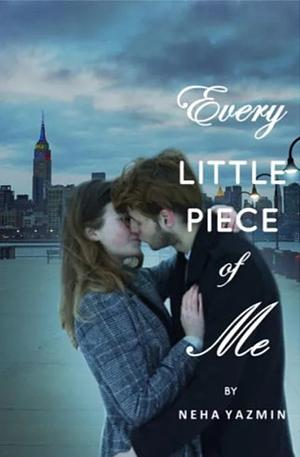 Every Little Piece of Me by Neha Yazmin