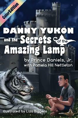 Danny Yukon and the Secrets of the Amazing Lamp-- Full Color Edition by Prince Daniels Jr, Nettleton Hill Pamela