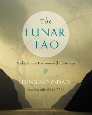 The Lunar Tao: Meditations in Harmony with the Seasons by Deng Ming-Dao