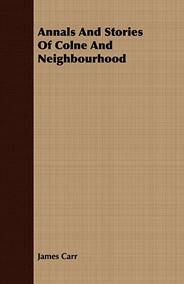 Annals and Stories of Colne and Neighbourhood by James Carr