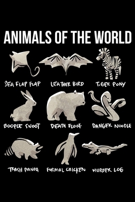 Animals of the World Sea Flap Flap Leather Bird Tiger Pony Boople Snoot Death Floof Danger Noodle Trash Panda Formal Chicken Murder Log by James Anderson