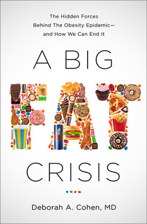 A Big Fat Crisis: The Hidden Forces Behind the Obesity Epidemic — and How We Can End It by Deborah Cohen