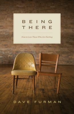Being There: How to Love Those Who Are Hurting by Gloria Furman, Dave Furman