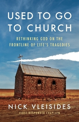 Used to Go to Church: Rethinking God on the Frontline of Life's Tragedies by Nick Vleisides