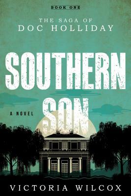 Southern Son: The Saga of Doc Holliday by Victoria Wilcox