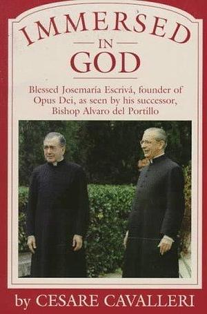 Immersed in God: Blessed Josemaria Escriva, Founder of Opus Dei As Seen by His Successor, Bishop Alvaro Del Portillo by Cesare Cavalleri, Álvaro del Portillo, Álvaro del Portillo