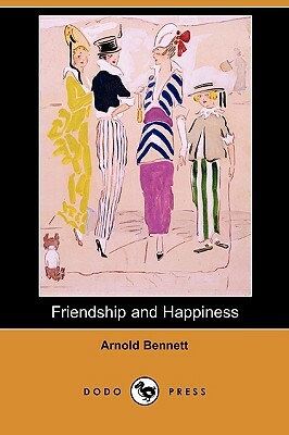 Friendship and Happiness (Dodo Press) by Arnold Bennett
