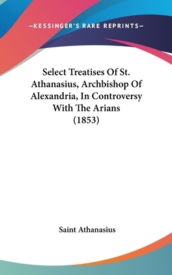 Saint Athanasius: Selected Works and Letters by Henry Wace, Athanasius of Alexandria, Philip Schaff