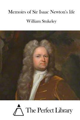 Memoirs of Sir Isaac Newton's life by William Stukeley