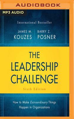 The Leadership Challenge Sixth Edition: How to Make Extraordinary Things Happen in Organizations by Barry Z. Posner, James M. Kouzes