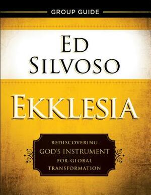Ekklesia Group Guide: Rediscovering God's Instrument for Global Transformation by Ed Silvoso