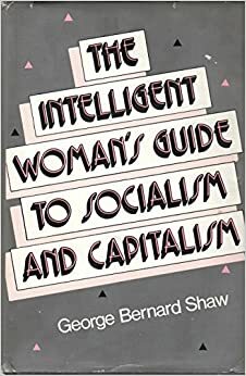 The Intelligent Woman's Guide to Socialism, Capitalism, Sovietism and Fascism by Susan Moller Okin, George Bernard Shaw