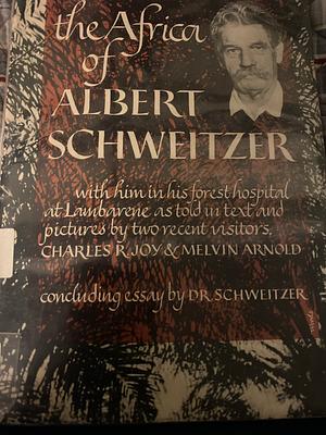 The Africa of Albert Schweitzer by Charles R. Joy, Melvin Arnold