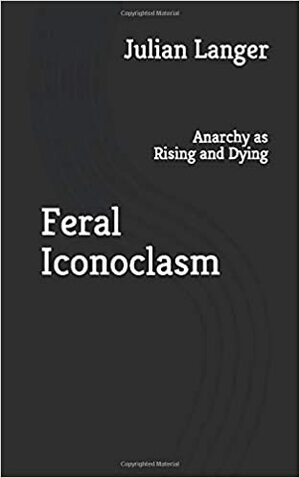 Feral Iconoclasm by Julian Langer