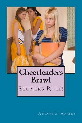 Cheerleaders Brawl: Stoners Rule! by Andrew B. Aames