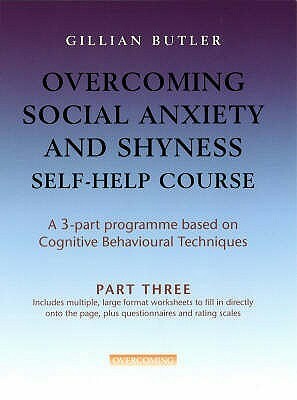 Overcoming Social Anxiety And Shyness Self Help Course: Pt. 3 by Gillian Butler