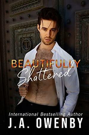 Beautifully Shattered, Book Three of the Beautifully Damaged Series by J.A. Owenby