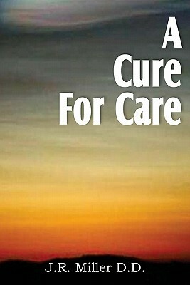 A Cure for Care by J. R. Miller