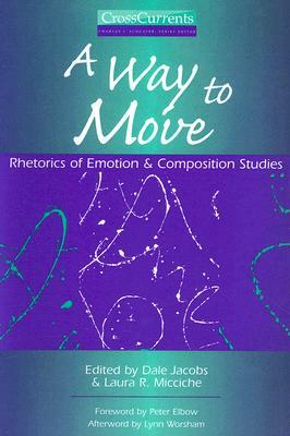 A Way to Move: Rhetorics of Emotion and Composition Studies by Laura Micciche, Dale Jacobs