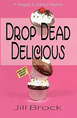 Drop Dead Delicious: A Maggie and Odessa Mystery by Jill Brock