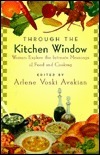 Through the Kitchen Window: Women Writers Celebrate Food and Cooking by Arlene Voski Avakian