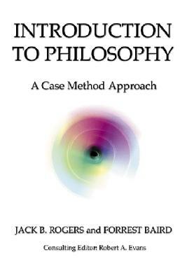 Introduction to Philosophy: A Case Method Approach by Robert a. Evans, Forrest E. Baird, Jack Rogers