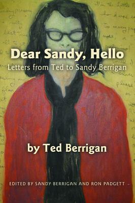 Dear Sandy, Hello: Letters from Ted to Sandy Berrigan by Ted Berrigan