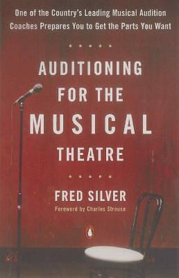 Auditioning for the Musical Theatre: One of the Coutnry's Leading Musical Audition Coaches Prepares You to Get the Parts You Want by Fred Silver, Fred Silver, Charles Strouse