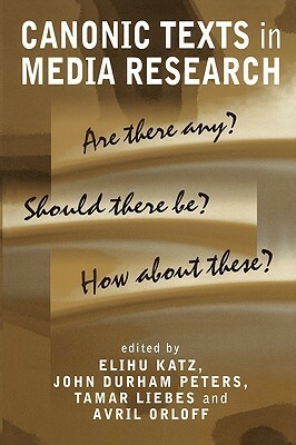 Canonic Texts in Media Research: Are There Any? Should There Be? How about These? by Tamar Liebes, John Durham Peters