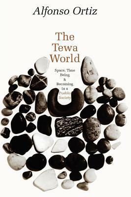 The Tewa World: Space, Time, Being and Becoming in a Pueblo Society by Alfonso Ortiz