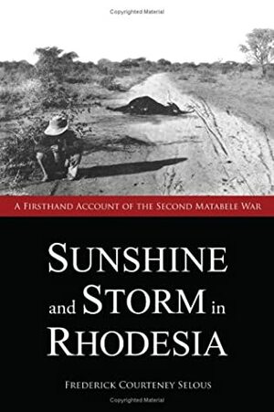 Sunshine And Storm In Rhodesia by Frederick Courteney Selous