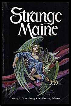 Strange Maine by Jane Yolen, Charlotte Armstrong, Donald Wismer, Thomas A. Easton, Fredric Brown, Richard Matheson, Fritz Leiber, Seabury Quinn, Charles G. Waugh, Harriet Prescott Spofford, Carlos Baker, Stephen King, Ruth Sawyer, Edward Page Mitchell, Martin H. Greenberg, Edgar Pangborn