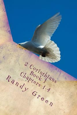 2 Corinthians Book I: Chapters 1-4: Volume 13 of Heavenly Citizens in Earthly Shoes, An Exposition of the Scriptures for Disciples and Young by Randy Green