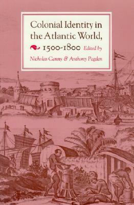 Colonial Identity in the Atlantic World, 1500-1800 by Nicholas Canny