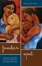 Families Apart: Migrant Mothers and the Conflicts of Labor and Love by Geraldine Pratt